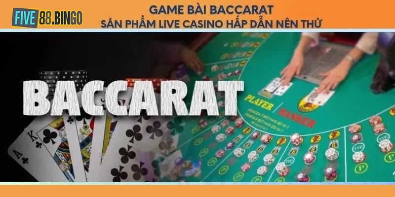 Five88 | Tham Gia Trải Nghiệm Game Baccarat Five88 Thú Vị